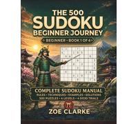 The 500 Sudoku Beginner Journey: Complete Sudoku Manual: Rules, Techniques, Guided Examples, Solutions, 500 Puzzles, 4 Levels and 4 Dojo Trials