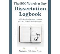 The 500 Words a Day Dissertation Logbook: A 90-Session Writing Planner for PhD and Doctoral Students