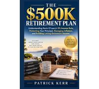 THE $500K RETIREMENT PLAN: Understanding Kevin O’Leary’s 5% Income Rule, Protecting Your Principal, Managing Inflation, and Building Lasting Retirement Income
