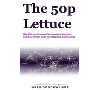 The 50p Lettuce: Why Efficient Systems Fail Vulnerable People - and How We Can Build More Resilient Communities: 1