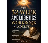 The 52-Week Apologetics Workbook for Adults: Understand What Christians Believe and Why | A Weekly Journey with Reflections and Practical Exercises to Build Unshakable Faith