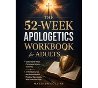 The 52-W pologetics Workbook for Adults: Understand What Christians Believe and Why | A Weekly Journey with Reflections and Practical Exercises to Build Unshakable Faith