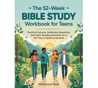 The 52-Week Bible Study Workbook for Teens: Practical Lessons, Reflection Questions, and Faith-Building Activities for a Full Year of Spiritual Growth