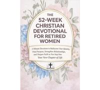 The 52-Week Christian Devotional for Retired Women: 5-Minute Devotions to Rediscover Your Identity, Find Purpose, Strengthen Relationships, and Deepen ... New Chapter of Life - Gift for Retired Women