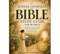 THE 52-WEEK CONSISTENT BIBLE STUDY GUIDE FOR WOMEN: A Gentle Year-Long Plan to Reading Scripture Daily, Applying God’s Word, and Grow in Faith Without Feeling Overwhelmed