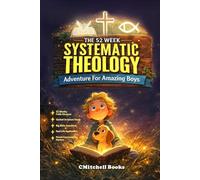 The 52-Week Systematic Theology Adventure For Amazing Boys: A Parent and Son Discipleship Field Manual with Big Bible Truths, Active Missions, and Weekly Conversations (Ages 8-12)