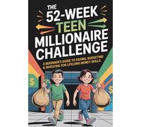 The 52-Week Teen Millionaire Challenge: A Beginner’s Guide to Saving, Budgeting & Investing for Lifelong Money Skills