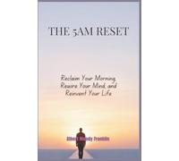 The 5AM Reset: Reclaim Your Morning, Rewire Your Mind, and Reinvent Your Life