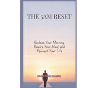 The 5AM Reset: Reclaim Your Morning, Rewire Your Mind, and Reinvent Your Life