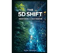 The 5D Shift: Understanding the Great Transition from Third-Dimensional Reality to Fifth-Dimensional Consciousness