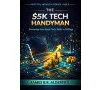 THE $5K TECH HANDYMAN: Monetize Your Basic Tech Skills in 30 Days