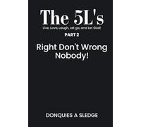 The 5L's Part 2 Live, Love, Laugh, Let go, and Let God!: Right Don’t Wrong Nobody!