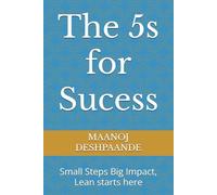 The 5s for Sucess: Small Steps Big Impact, Lean starts here