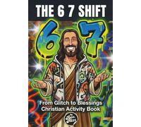 The 6 7 Shift: From Glitch to Blessings: A Christian Six-Seven Activity Book for Teens & Tweens to Escape the Scroll, Defeat Anxiety, and Turn the Viral 6-7 Trend into Biblical Truth