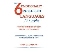 The 6 Emotionally Intelligent Languages for Couples: Transforming the way you Speak, Listen and Love