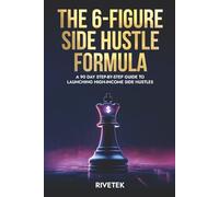 The 6-Figure Side Hustle Formula: A 90 Day Step-By-Step Guide To Launching High-Income Side Hustles