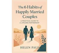 THE 6 HABITS OF HAPPILY MARRIED COUPLES: A Practical Guide to a Lifelong Partnership