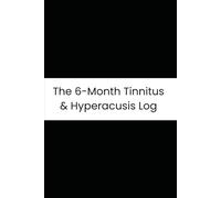 The 6-Month Tinnitus & Hyperacusis Log: Daily Sensitivity Journal to Track Intensity, Triggers, and Coping Strategy Effectiveness for 180 Days.