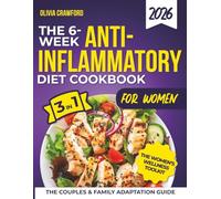 The 6-Week Anti-Inflammatory Diet Cookbook for Women: A Complete 3-in-1 Guide with Quick, Simple Recipes, Weekly Meal Plans & Smart Shopping Lists to Relieve Pain, Boost Energy & Restore Balance