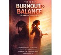 The 60-Day Burnout to Balance Workbook for Women: Daily Energy Tracking, Boundary Scripts Self-Care Rituals to Reclaim Your Time, Rebuild Your Energy, and Restore Your Joy