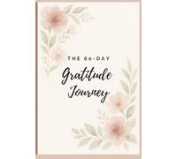 The 60-Day Gratitude Journey: A Guided Journal to Rediscover Joy, Heal, and Reflect Daily