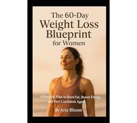 The 60-Day Weight Loss Blueprint for Women: A Realistic Plan to Burn Fat, Boost Energy, and Feel Confident Again