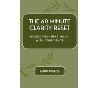 THE 60 MINUTE CLARITY RESET: Decide Your Next Move With Confidence