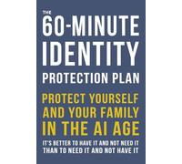 The 60-Minute Identity Protection Plan: Protect Yourself And Your Family In The AI Age