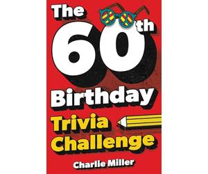 The 60th Birthday Trivia Challenge: Take A Walk Down Memory Lane With Fun Brain-Teasers And Quizzes For Sixty-Year-Olds (60th Birthday Gift)