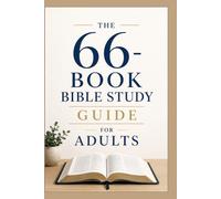 The 66-Book Bible Study Guide for Adults: A Complete Journey Through Every Book of the Bible Its Message, Meaning, Key Verses, and Lessons for Daily Life