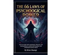THE 66 LAWS OF PSYCHOLOGICAL POWER: how to master dark psychology, influence, and manipulation to control any situation and understand human nature