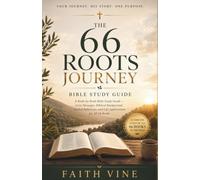 THE 66 ROOTS JOURNEY: A Book-by-Book Bible Study Guide - Core Messages, Biblical Background,Guided Reflection, and Life Applications for All 66 Books