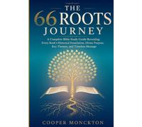 THE 66 ROOTS JOURNEY: A Complete Bible Study Guide Revealing Every Book's Historical Foundation, Divine Purpose, Key Themes, and Timeless Message