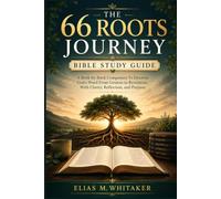 THE 66 ROOTS JOURNEY BIBLE STUDY GUIDE: A Book-by-Book Companion To Discover God’s Word From Genesis to Revelation With Clarity, Reflection, and Purpose