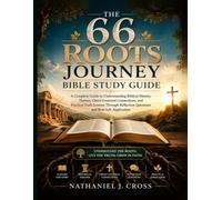 THE 66 ROOTS JOURNEY BIBLE STUDY GUIDE: A Complete Guide to Understanding Biblical History, Themes, Christ-Centered Connections, and Practical Faith ... Questions and Real-Life Application