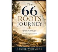 The 66 Roots Journey: Exploring the Biblical Story, Its Ancient Roots, and the Faith That Shaped Generations