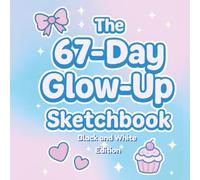 The 67-Day Glow-Up Sketchbook Journal (Black & White Edition): Daily Drawing Prompts and Simple Self-Care Tasks for Creativity, Confidence, and Mindful Fun