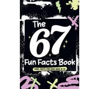 The 67 Fun Facts Book: Cool and Surprising Facts About the Numbers 6 and 7 for Kids Ages 8-12
