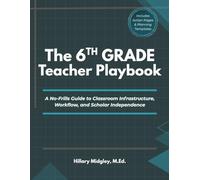 The 6th Grade Teacher Playbook: A No-Frills Guide to Classroom Infrastructure, Workflow, and Scholar Independence