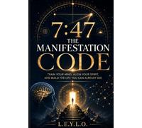 The 7:47 Manifestation Code: A Practical System for Turning Intention into Evidence