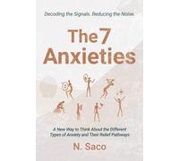 The 7 Anxieties: A New Way to Think About the Different Types of Anxiety and Their Relief Pathways