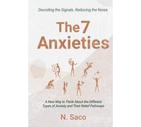 The 7 Anxieties: A New Way to Think About the Different Types of Anxiety and Their Relief Pathways