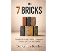The 7 Bricks: Building Foundations for Leadership, Growth, and Lasting Impact
