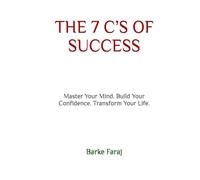 THE 7 C’S OF SUCCESS: Master Your Mind. Build Your Confidence. Transform Your Life.