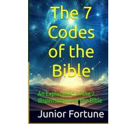 The 7 Codes of the Bible: An Exploration of the 7 dispensations of the Bible
