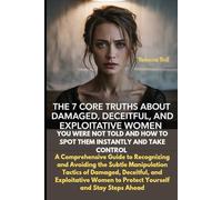 The 7 Core Truths About Damaged, Deceitful, and Exploitative Women You Were Not Told And How To Spot Them Instantly And Take Control
