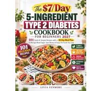 The $7/Day 5-Ingredient Type 2 Diabetes Cookbook for Beginners 2027: 101 Quick & Simple Recipes with a 30-Day Meal Plan to Manage Blood Sugar, Save Money & Enjoy the Foods You Love