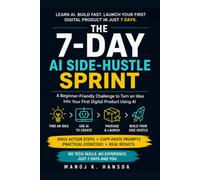 The 7-Day AI Side-Hustle Sprint: A Beginner-Friendly Challenge to Turn an Idea into Your First Digital Product Using AI