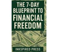 The 7-Day Blueprint to Financial Freedom: A Step-by-Step Guide to Saving, Investing, and Making Passive Income