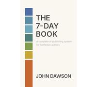 The 7-Day Book: A complete AI publishing system for nonfiction authors